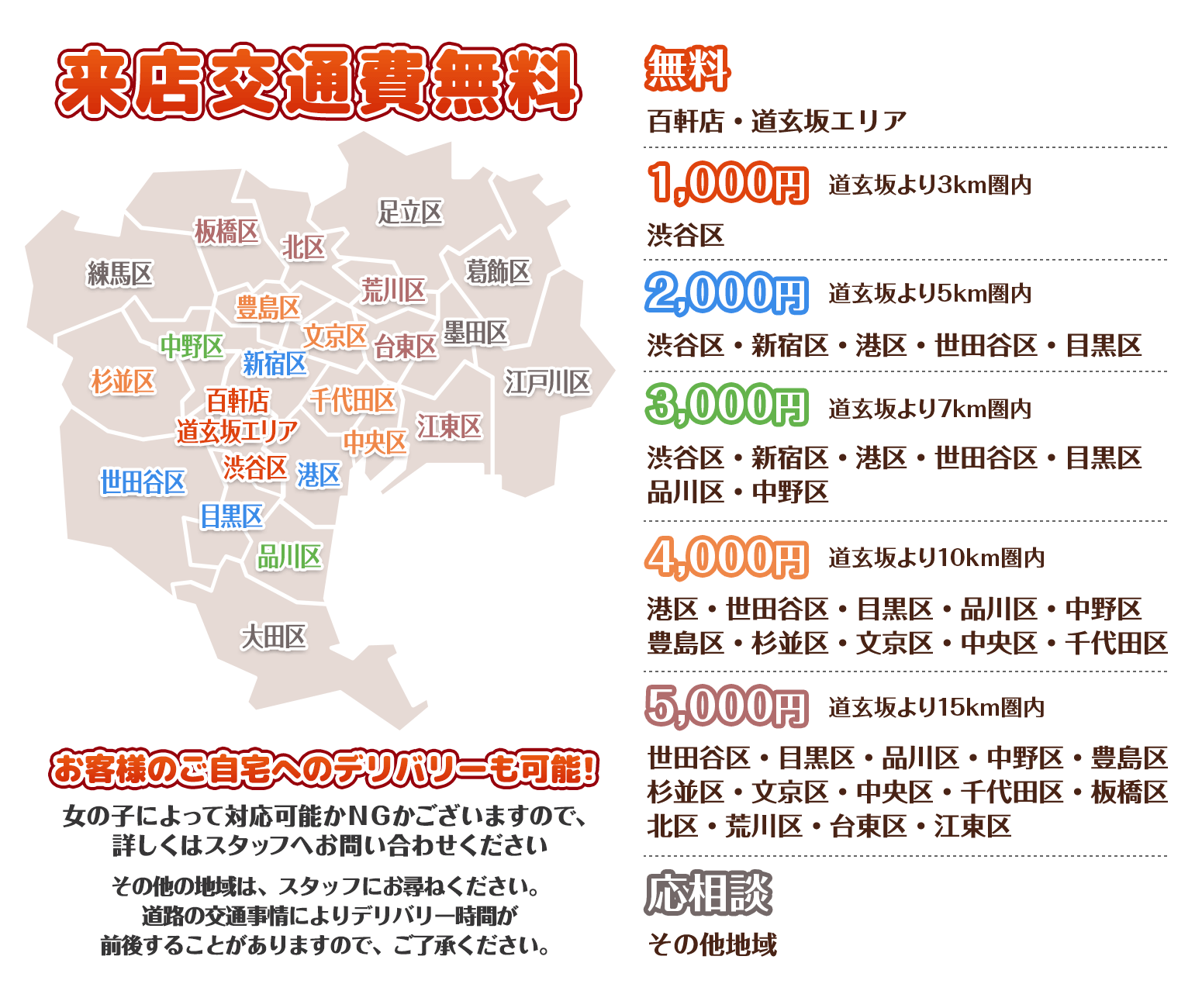 来店交通費無料 お客様のご自宅へのデリバリーも可能！ 女の子によって対応可能かNGかございますので、詳しくはスタッフへお問い合わせください。その他の地域は、スタッフにお尋ねください。道路の交通事情によりデリバリー時間が前後することがありますのでご了承ください。